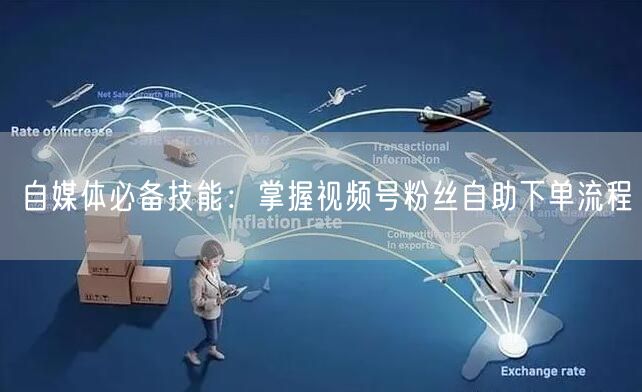自媒体必备技能:掌握视频号粉丝自助下单流程
