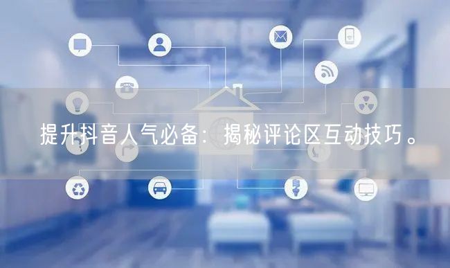 提升抖音人气必备:揭秘评论区互动技巧。