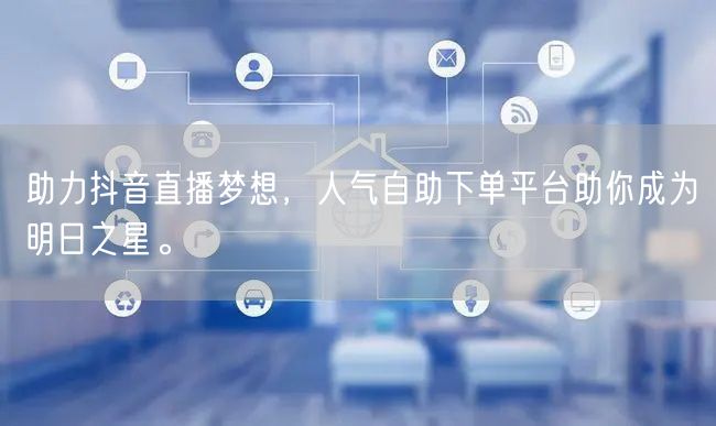 助力抖音直播梦想,人气自助下单平台助你成为明日之星。
