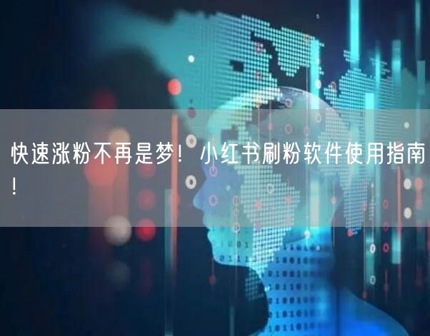 快速涨粉不再是梦!小红书刷粉软件使用指南!